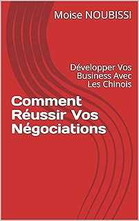 Comment Réussir Vos Négociations : Développer Vos Business Avec Les Chinois