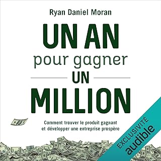 Un an pour gagner un million: Comment trouver le produit gagnant et développer une entreprise prospère