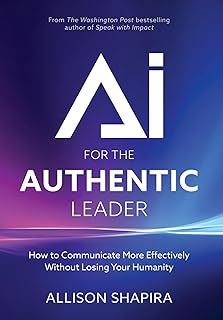 AI for the Authentic Leader: How to Communicate More Effectively Without Losing Your Humanity (English Edition)