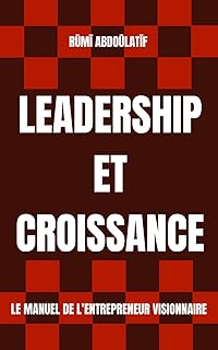 Leadership et Croissance: Le Manuel de l’Entrepreneur Visionnaire Édition Original