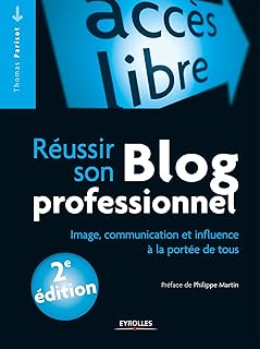 Réussir son blog professionnel: Image, communication et influence à la portée de tous (Accès libre)