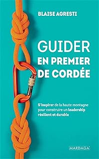 Guider en premier de cordée: S’inspirer de la haute montagne pour construire un leadership résilient et durable