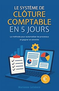 Le système de clôture comptable en 5 jours : La méthode pour automatiser les processus et gagner en sérénité