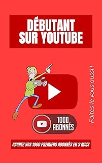 Débutant sur YouTube: Gagnez vos 1000 premiers abonnés en 3 mois